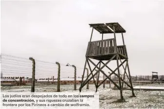  ??  ?? Los judíos eran despojados de todo en los campos
de concentrac­ión, y sus riquezas cruzaban la frontera por los Pirineos a cambio de wolframio.