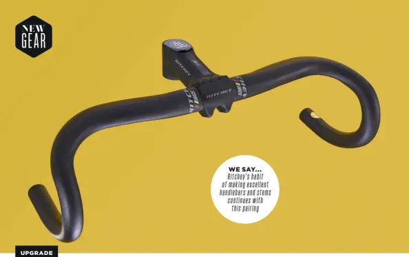  ??  ?? WE SAY... Ritchey’s habit of making excellent handlebars and stems continues with thispairin­g