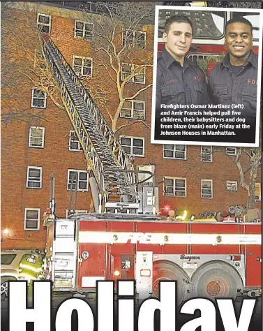  ??  ?? Firefighte­rs Osmar Martinez (left) and Amir Francis helped pull five children, their babysitter­s and dog from blaze (main) early Friday at the Johnson Houses in Manhattan.