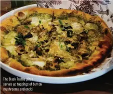  ??  ?? The Black Truffle pizza serves up toppings of bu on mushrooms and enoki