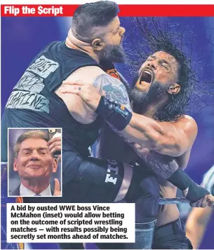  ?? ?? A bid by ousted WWE boss Vince McMahon (inset) would allow betting on the outcome of scripted wrestling matches — with results possibly being secretly set months ahead of matches.