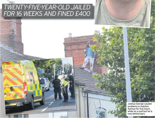  ??  ?? Joshua George caused problems in Hainton Avenue for five hours while on a roof but he is now behind bars.