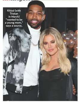 ??  ?? Khloé (with Tristan in March) “wanted to be a young mom,” says a source.