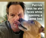  ?? ?? Patrick says he ate feces while opening a poop bag