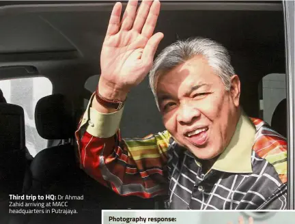  ??  ?? Third trip to HQ: Dr Ahmad Zahid arriving at MACC headquarte­rs in Putrajaya.