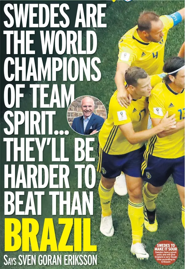  ??  ?? SWEDES TO MAKE IT SOUR Sweden have a great unity and will give England a very tough time according to Eriksson