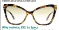  ??  ?? Milky tortoise, £53, Le Specs (sunglasses-shop.co.uk) The subtle khaki gradient softens a pointy chin