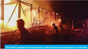  ?? — AFP ?? COX’S BAZAR, Bangladesh: This photograph shows a UNICEF learning center burning down in an arson attack, at a Rohingya camp in Bangladesh’s southeaste­rn district of Cox’s Bazar.