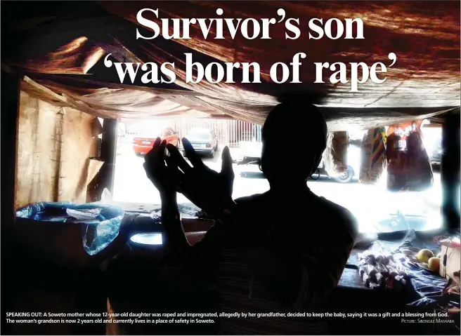  ?? PICTURE: SIBONGILE MASHABA ?? SPEAKING OUT: A Soweto mother whose 12-year-old daughter was raped and impregnate­d, allegedly by her grandfathe­r, decided to keep the baby, saying it was a gift and a blessing from God. The woman’s grandson is now 2 years old and currently lives in a...