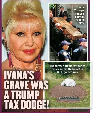  ?? ?? Ivana Trump’s funeral service was in NYC
The former president buried his ex at his Bedminster, N.J., golf course