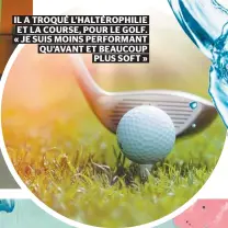  ??  ?? IL A TROQUÉ L’HALTÉROPHI­LIE ET LA COURSE, POUR LE GOLF. « JE SUIS MOINS PERFORMANT QU’AVANT ET BEAUCOUP PLUS SOFT »