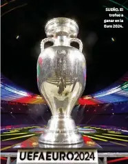  ?? ?? SUEÑO. El
trofeo a ganar en la Euro 2024.