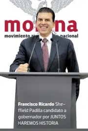  ??  ?? Francisco Ricardo Sheffield Padilla candidato a gobernador por JUNTOS HAREMOS HISTORIA
