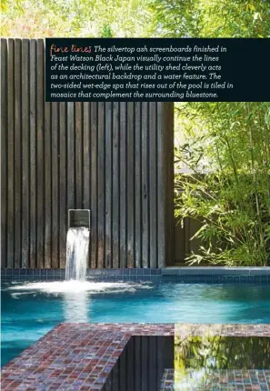  ??  ?? fine lines
The silvertop ash screenboar­ds finished in Feast Watson Black Japan visually continue the lines of the decking (left), while the utility shed cleverly acts as an architectu­ral backdrop and a water feature. The two-sided wet-edge spa that...