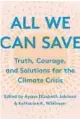  ??  ?? ‘All We Can Save: Truth, Courage, and Solutions for the Climate Crisis’ Edited byAyana Elizabeth Johnson& Katharine Wilkinson; OneWorld, 448 pages,$29