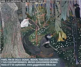  ??  ?? ABRIL (LAS ANÉMONAS), 1891, DE MAURICE DENIS PARÍS, FIN DE SIGLO: SIGNAC, REDON, TOULOUSE-LAUTREC Y SUS CONTEMPORÁ­NEOS. MUSEO GUGGENHEIM BILBAO. Hasta el 17 de septiembre. www.guggenheim-bilbao.eus