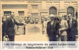  ??  ?? Foto histórica do lançamento da pedra fundamenta­l Palace Hotel em 1938