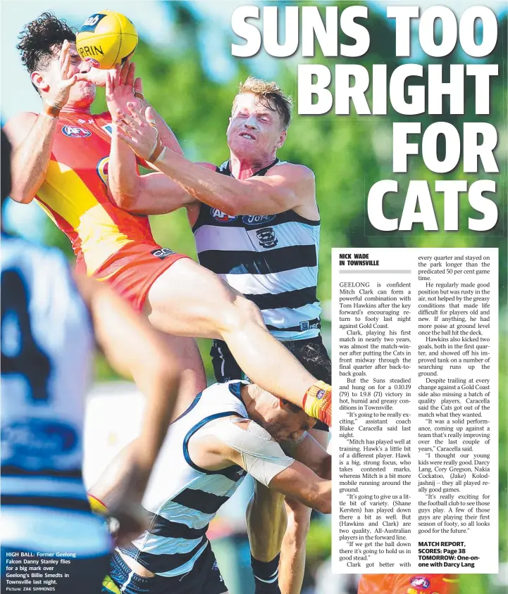  ?? Picture: ZAK SIMMONDS ?? HIGH BALL: Former Geelong Falcon Danny Stanley flies for a big mark over Geelong’s Billie Smedts in Townsville last night.