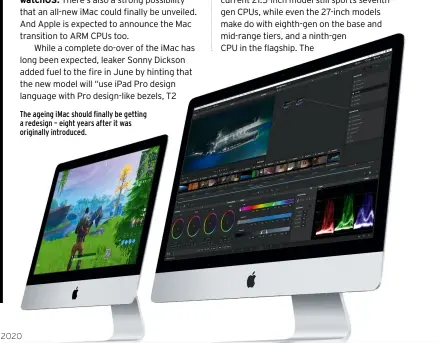  ??  ?? The ageing iMac should finally be getting a redesign – eight years after it was originally introduced.