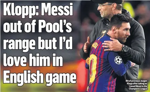  ??  ?? Bit of previous: Jurgen Klopp after taking on Lionel Messi in the Champions League