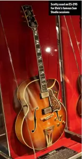  ??  ?? Scotty used an ES-295 for Elvis’s famous Sun Studio sessions