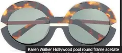  ??  ?? Karen Walker Hollywood pool round frame acetate glasses £95 (reduced from £190), TheOutnet.com