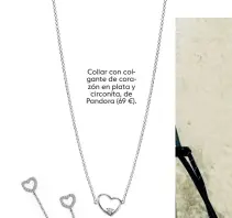  ??  ?? Collar con colgante de corazón en plata y circonita, de Pandora (69 €).