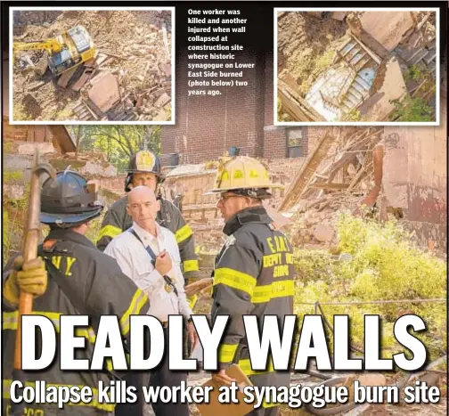  ??  ?? One worker was killed and another injured when wall collapsed at constructi­on site where historic synagogue on Lower East Side burned (photo below) two years ago.