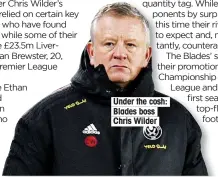  ??  ?? Under the cosh: Blades boss Chris Wilder