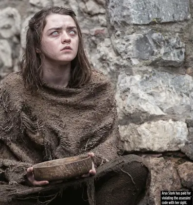  ??  ?? Arya Stark has paid for violating the assassins’ code with her sight.