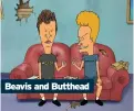  ??  ?? Beavis and Butthead