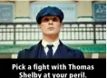  ?? ?? Pick a fight with Thomas Shelby at your peril.