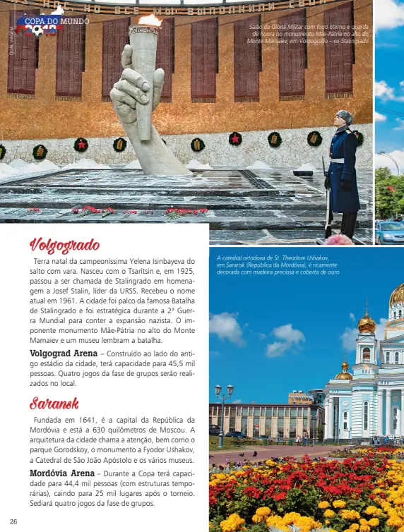  ??  ?? Salão da Glória Militar com fogo eterno e guarda de honra no monumento Mãe-pátria no alto do Monte Mamaiev, em Volgogrado – ex-stalingrad­o A catedral ortodoxa de St. Theodore Ushakov, em Saransk (República da Mordóvia), é ricamente decorada com madeira...