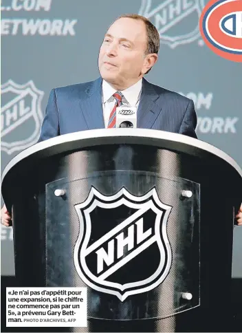  ??  ?? «Je n’ai pas d’appétit pour une expansion, si le chiffre ne commence pas par un 5», a prévenu Gary Bettman.