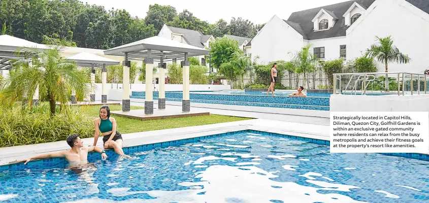  ??  ?? Strategica­lly located in Capitol Hills, Diliman, Quezon City, Golfhill Gardens is within an exclusive gated community where residents can relax from the busy metropolis and achieve their fitness goals at the property’s resort like amenities.