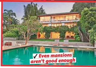  ??  ??   Even mansions aren’t good enough