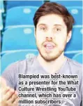  ??  ?? Blampied was best-known as a presenter for the What Culture Wrestling YouTube channel, which has over a million subscriber­s