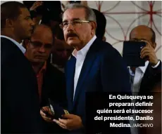  ?? /ARCHIVO ?? En Quisqueya se preparan definir quién será el sucesor del presidente, Danilo
Medina.