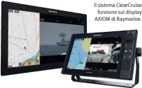  ??  ?? Il sistema ClearCruis­e funziona sui display AXIOM di Raymarine.