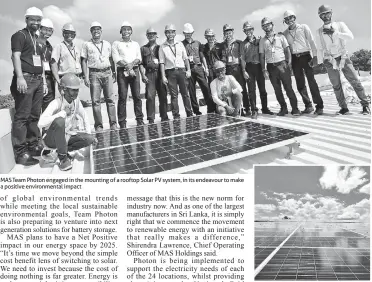  ??  ?? MAS Team Photon engaged in the mounting of a rooftop Solar PV system, in its endeavour to make a positive environmen­tal impact The rooftop Solar PV System at Unichela - Panadura, contributi­ng 1.5MW of renewable energy