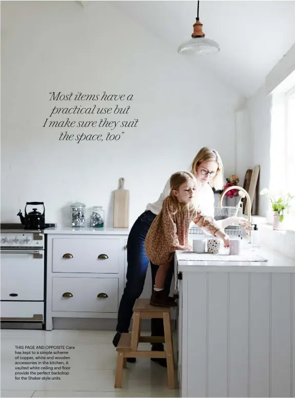  ??  ?? THIS PAGE AND OPPOSITE Cara has kept to a simple scheme of copper, white and wooden accessorie­s in the kitchen. A vaulted white ceiling and floor provide the perfect backdrop for the Shaker-style units