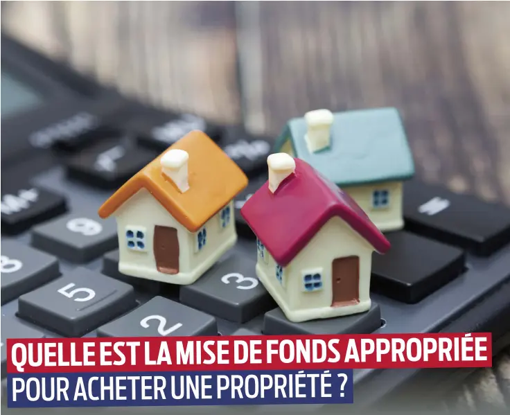 QUELLE EST LA MISE DE FONDS APPROPRIÉE POUR ACHETER UNE PROPRIÉTÉ