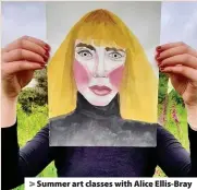  ??  ?? > Summer art classes with Alice Ellis-Bray