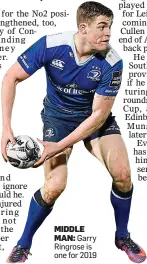  ?? MIDDLE
MAN: Garry Ringrose is one for 2019 ??