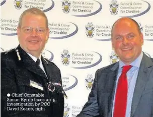  ??  ?? Chief Constable Simon Byrne faces an investigat­ion by PCC David Keane, right