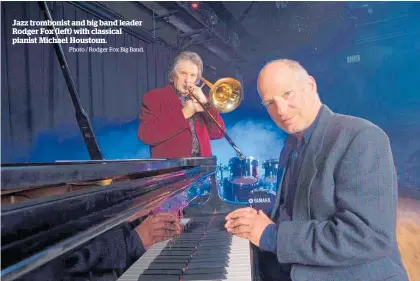  ?? Photo / Rodger Fox Big Band. ?? Jazz trombonist and big band leader Rodger Fox (left) with classical pianist Michael Houstoun.