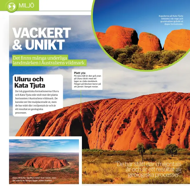  ??  ?? Uluru sträcker sig 863 meter över havet, men det mesta av berget ligger under marken. Kupolerna på Kata Tjuta bildades när regn och grundvatte­n grävde ut djupa formatione­r.