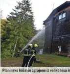  ?? ?? Planinske koče so zgrajene iz veliko lesa in zato zelo hitro vnetljive.