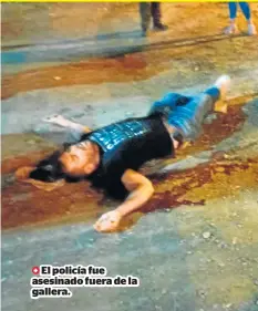  ?? ?? El policía fue asesinado fuera de la gallera.