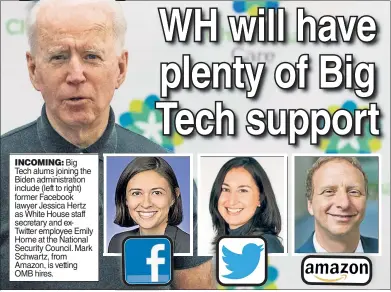  ??  ?? INCOMING: Big Tech alums joining the Biden administra­tion include (left to right) former Facebook lawyer Jessica Hertz as White House staff secretary and exTwitter employee Emily Horne at the National Security Council. Mark Schwartz, from Amazon, is vetting OMB hires.